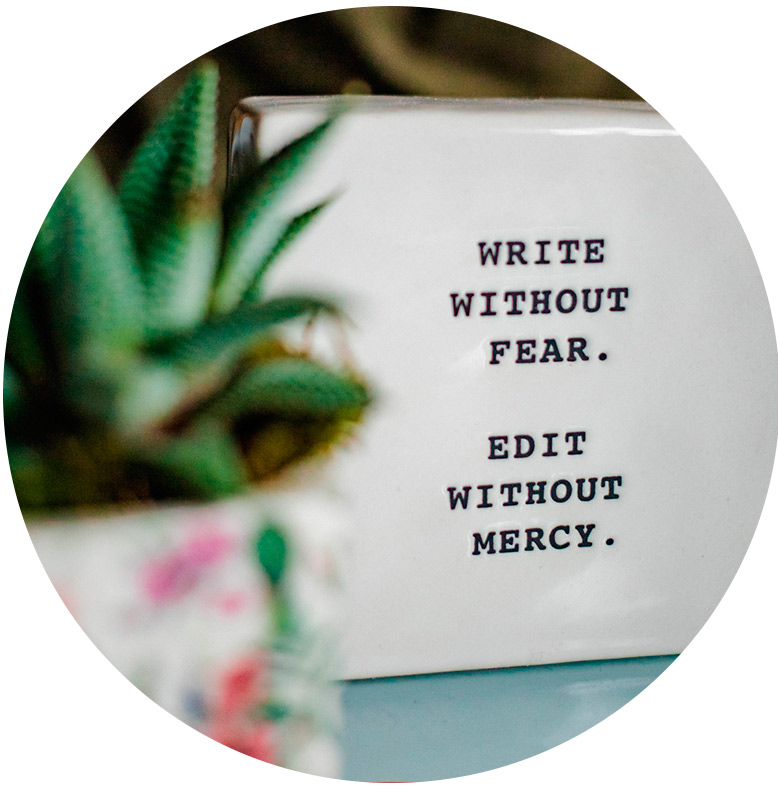 Write without fear. Edit without mercy.